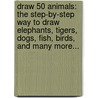 Draw 50 Animals: The Step-By-Step Way to Draw Elephants, Tigers, Dogs, Fish, Birds, and Many More... door Lee J. Ames