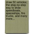 Draw 50 Vehicles: The Step-By-Step Way to Draw Speedboats, Spaceships, Fire Trucks, and Many More...