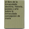 El Libro de La Inmaculada: Doctrina, Historia, Poesia y Arte Sobre La Inmaculada Concepcion de Maria by José Martinez Puche