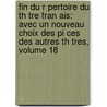 Fin Du R Pertoire Du Th Tre Fran Ais: Avec Un Nouveau Choix Des Pi Ces Des Autres Th Tres, Volume 18 by Anonymous Anonymous