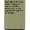 Four Letters from Sir Isaac Newton to Doctor Bentley. Containing Some Arguments in Proof of a Deity. door Sir Isaac Newton