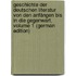 Geschichte Der Deutschen Literatur Von Den Anfängen Bis in Die Gegenwart, Volume 1 (German Edition)