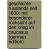 Geschichte Russlands Seit 1830: Mit Besonderer Rücksicht Auf Den Krieg Im Caucasus (German Edition) by Kottenkamp Franz