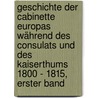 Geschichte der Cabinette Europas während des Consulats und des Kaiserthums 1800 - 1815, Erster Band door Armand Lefebvre