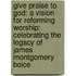 Give Praise To God: A Vision For Reforming Worship: Celebrating The Legacy Of James Montgomery Boice