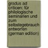 Gradus Ad Criticen: Für Philologische Seminarien Und Zum Selbstegebrauch Entworfen (German Edition)