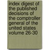 Index Digest of the Published Decisions of the Comptroller General of the United States Volume 26-30 by United States General Office