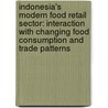 Indonesia's Modern Food Retail Sector: Interaction with Changing Food Consumption and Trade Patterns by John Dyck