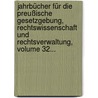 Jahrbücher Für Die Preußische Gesetzgebung, Rechtswissenschaft Und Rechtsverwaltung, Volume 32... by Unknown