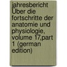 Jahresbericht Über Die Fortschritte Der Anatomie Und Physiologie, Volume 17,part 1 (German Edition) door Ludimar Hermann
