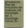 Jahresbericht Über Die Fortschritte Der Anatomie Und Physiologie. Abt. 2: Physiologie, Volume 20... by Unknown