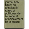Journal Helv Tique: Ou, Annales Litt Raires Et Politiques De L'Europe Et Principalement De La Suisse door Anonymous Anonymous