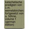 Katechetische Predigten Von C.M. Wemelskirchen: Fortgesetzt Von A. Höhne, Volume 1 (German Edition) by M. Wermelskirchen C