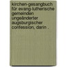Kirchen-gesangbuch für Evang-lutherische Gemeinden ungeänderter augsburgischer Confession, darin . door Church --Missouri Synod Lutheran