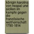 Königin Karolina Von Neapal Und Sicilien Im Kampfe Gegen Die Französische Weltherrschaft 1790-1814