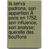 La Serva Padrona, Son Apparition À Paris En 1752, Son Influence, Son Analyse; Querelle Des Bouffons door Franz De Villars