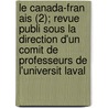 Le Canada-Fran Ais (2); Revue Publi Sous La Direction D'Un Comit de Professeurs de L'Universit Laval by Universit Laval