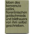 Leben des Benvenuto Cellini, Florentinischen Goldschmieds und Bildhauers von ihm selbst geschrieben.
