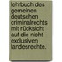 Lehrbuch des gemeinen deutschen Criminalrechts mit Rücksicht auf die nicht exclusiven Landesrechte.