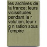 Les Archives de La France; Leurs Vicissitudes Pendant La R Volution, Leur R G N Ration Sous L'Empire door L. On Laborde