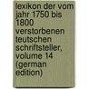 Lexikon Der Vom Jahr 1750 Bis 1800 Verstorbenen Teutschen Schriftsteller, Volume 14 (German Edition) door Johann Georg Meusel