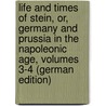 Life and Times of Stein, Or, Germany and Prussia in the Napoleonic Age, Volumes 3-4 (German Edition) by Sir John Robert Seeley