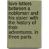 Love-Letters Between a Nobleman and His Sister: with the History of Their Adventures. in Three Parts