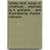Lullaby-Land. Songs of Childhood ... Selected by K. Grahame ... and illustrated by Charles Robinson. door Eugene Field