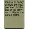 Manual Of Heavy Artillery Service; Prepared For The Use Of The Army And Militia Of The United States by John Caldwell Tidball