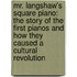 Mr. Langshaw's Square Piano: The Story Of The First Pianos And How They Caused A Cultural Revolution