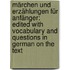 Märchen und Erzählungen für Anfänger: Edited with vocabulary and Questions in German on the Text