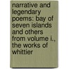 Narrative and Legendary Poems: Bay of Seven Islands and Others From Volume I., the Works of Whittier by John Greenleaf Whittier