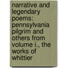 Narrative and Legendary Poems: Pennsylvania Pilgrim and Others From Volume I., the Works of Whittier door John Greenleaf Whittier