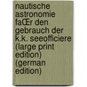 Nautische Astronomie fAŒr den Gebrauch der K.k. Seeofficiere (Large Print Edition) (German Edition) door Schaub Franz
