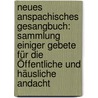 Neues Anspachisches Gesangbuch: Sammlung Einiger Gebete Für Die Öffentliche Und Häusliche Andacht by Johann Z. Junckheim