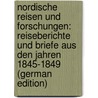Nordische Reisen Und Forschungen: Reiseberichte Und Briefe Aus Den Jahren 1845-1849 (German Edition) by Alexander CastréN. Matthias