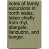 Notes of family excursions in North Wales, taken chiefly from Rhyl, Abergele, Llandudno, and Bangor. by James Orchard Halliwell-Phillips