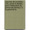 Oeuvres de Condillac (12); Cours D' Etudes Pour L'Instruction Du Prince de Parme] T. 5. La Gramma Re by Etienne Bonnot de Condillac