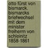 Otto Fürst von Bismarck. Bismarcks Briefwechsel mit dem Minister Freiherrn von Schleinitz 1858-1861