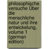 Philosophische Versuche Über Die Menschliche Natur Und Ihre Entwickelung, Volume 1 (German Edition) door Nicolas Tetens Johann