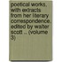 Poetical Works, with Extracts from Her Literary Correspondence. Edited by Walter Scott .. (Volume 3)