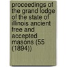 Proceedings of the Grand Lodge of the State of Illinois Ancient Free and Accepted Masons (55 (1894)) by Freemasons. Grand Lodge Of Illinois