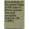 Proceedings of the Grand Lodge of the State of Illinois Ancient Free and Accepted Masons (59 (1898)) door Freemasons. Grand Lodge Of Illinois