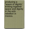 Producing a 'Space of Dignity'. Knitting Together Space and Dignity in the Ezln Rebellion in Mexico. by Claudia Villegas Delgado