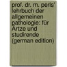 Prof. Dr. M. Perls' Lehrbuch Der Allgemeinen Pathologie: Für Ärtze Und Studirende (German Edition) door Perls Max