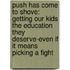 Push Has Come to Shove: Getting Our Kids the Education They Deserve-Even If It Means Picking a Fight