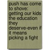 Push Has Come to Shove: Getting Our Kids the Education They Deserve-Even If It Means Picking a Fight by Steve Perry