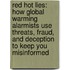 Red Hot Lies: How Global Warming Alarmists Use Threats, Fraud, And Deception To Keep You Misinformed