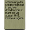 Schilderung der Kriegsereignisse in und vor Dresden vom 7. März bis 28. August 1813, Zweite Ausgabe by Heinrich Aster