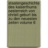 Staatengeschichte Des Kaiserthums Oesterreich Von Christi Geburt Bis Zu Den Neuesten Zeiten Volume 6 by Julius Schneller